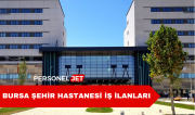Bursa Şehir Hastanesi Personel Alımı ve İş İlanları 2024